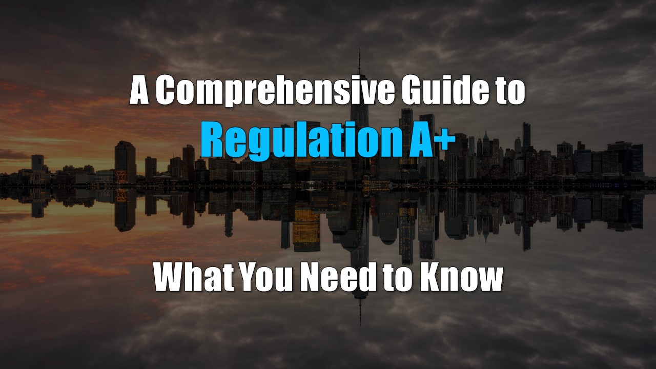 A Comprehensive Guide To Regulation A+: What You Need To Know ...